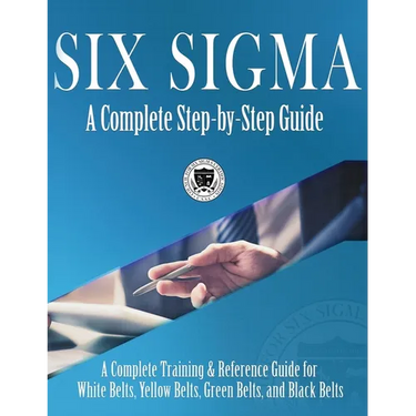 Six Sigma: A Complete Step-by-Step Guide: A Complete Training & Reference Guide for White Belts, Yellow Belts, Green Belts, and Black Belts