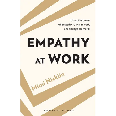 Empathy At Work: Using the Power of Empathy to Win at Work, and Change the World