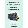 Dr Barbara Natural Treatment for Erectile Dysfunction: The Complete Guide to Alkaline Herbal Cure for Erectile Dysfunction Using Dr Barbara O'Neill Di