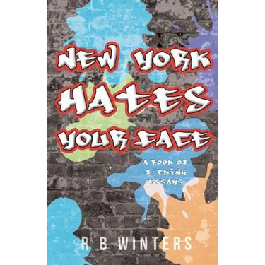 New York Hates Your Face: A Book of F#cking Essays