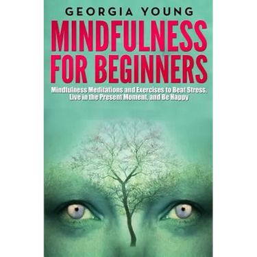 Mindfulness for Beginners: Mindfulness Meditations and Exercises to Beat Stress, Live in the Present Moment, and Be Happy