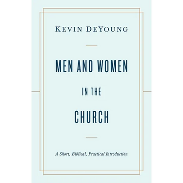 Men and Women in the Church: A Short, Biblical, Practical Introduction