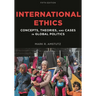 International Ethics: Concepts, Theories, and Cases in Global Politics