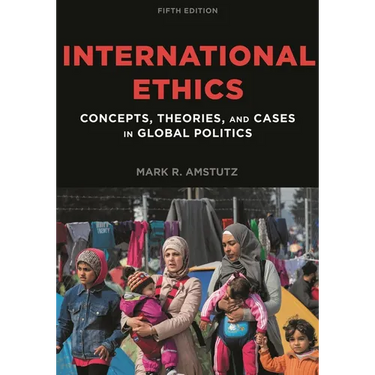 International Ethics: Concepts, Theories, and Cases in Global Politics