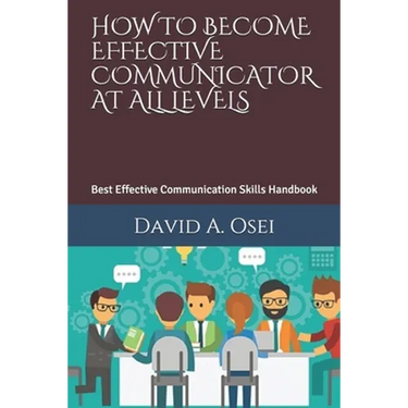 How to Become Effective Communicator at All Levels: Best Effective Communication Skills Handbook