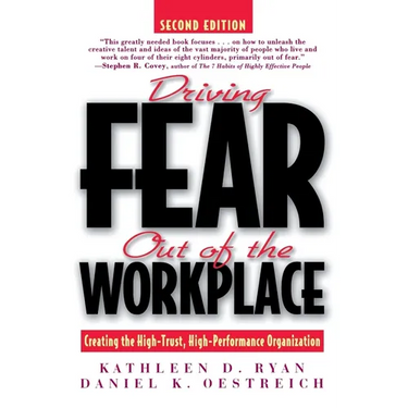 Driving Fear Out of the Workplace: Creating the High-Trust, High-Performance Organization