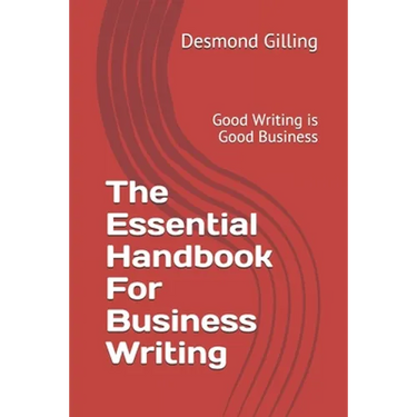 The Essential Handbook For Business Writing: Good Writing is Good Business