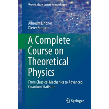 A Complete Course on Theoretical Physics: From Classical Mechanics to Advanced Quantum Statistics