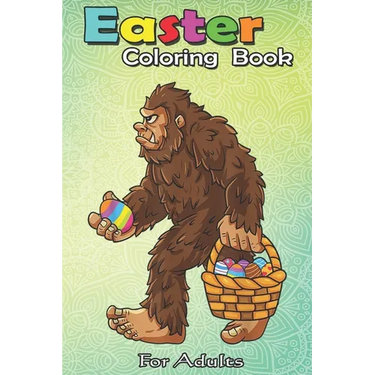 Easter Coloring Book For Adults: Bigfoot Egg Easter Day Boys Girls Kids Funny Sasquatch An Adult Easter Coloring Book For Teens & Adults - Great Gifts