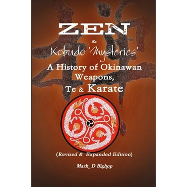 Zen & Kobudo Mysteries, A History of Okinawan Weapons, Te & Karate