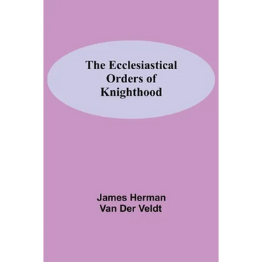 The Ecclesiastical Orders Of Knighthood