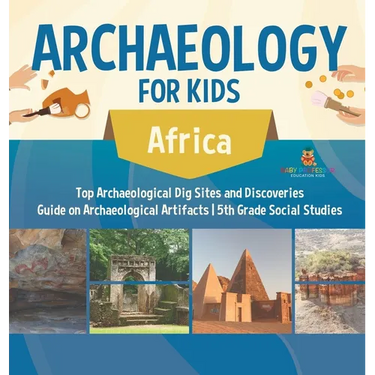 Archaeology for Kids - Africa - Top Archaeological Dig Sites and Discoveries Guide on Archaeological Artifacts 5th Grade Social Studies