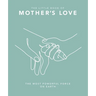 The Little Book of Mother's Love: The Most Powerful Force on Earth