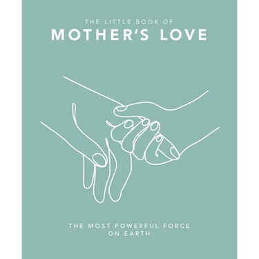 The Little Book of Mother's Love: The Most Powerful Force on Earth
