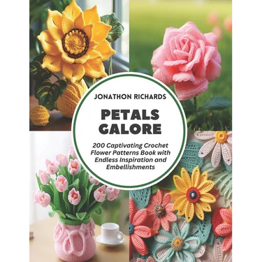 Petals Galore: 200 Captivating Crochet Flower Patterns Book with Endless Inspiration and Embellishments