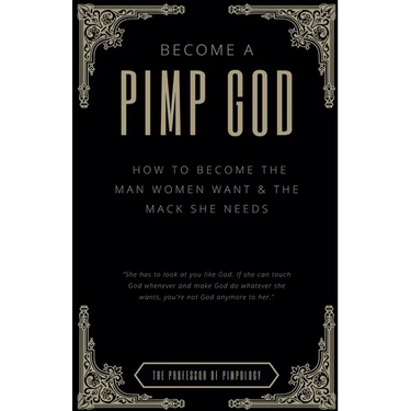Become A PIMP GOD: How To Become The Man Women Want & The Mack She Needs