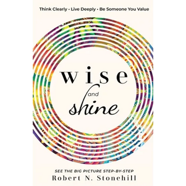 Wise and Shine: Think Clearly, Live Deeply, Be Someone You Value