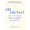 Unhitched: The Essential Divorce Guide for Women