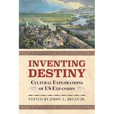 Inventing Destiny: Cultural Explorations of Us Expansion