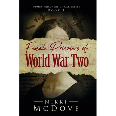Female Prisoners of World War Two: True Stories of 5 Incredible Women Who Pushed the Boundaries of Women's Roles in War