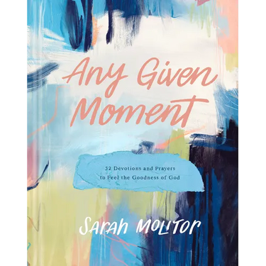 Any Given Moment: 52 Devotions and Prayers to Feel the Goodness of God