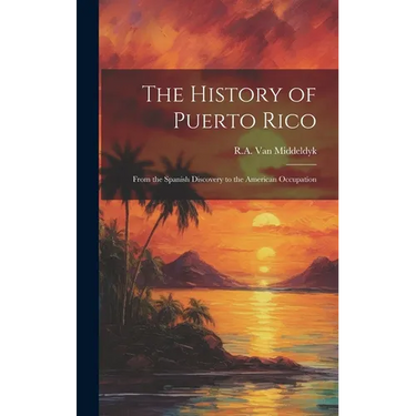 The History of Puerto Rico: From the Spanish Discovery to the American Occupation
