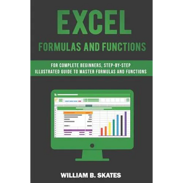 Excel Formulas and Functions: For Complete Beginners, Step-By-Step Illustrated Guide to Master Formulas and Functions