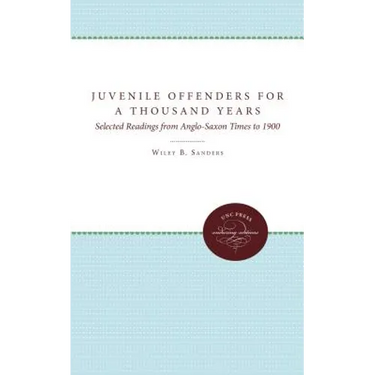 Juvenile Offenders for a Thousand Years: Selected Readings from Anglo-Saxon Times to 1900
