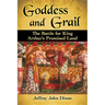 Goddess and Grail: The Battle for King Arthur's Promised Land