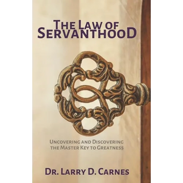 The Law of Servanthood: Uncovering and Discovering the Master Key to Greatness
