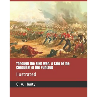 Through the Sikh War: A Tale of the Conquest of the Punjaub: Ilustrated