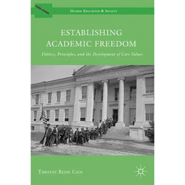 Establishing Academic Freedom: Politics, Principles, and the Development of Core Values
