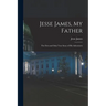 Jesse James, My Father: The First and Only True Story of His Adventures