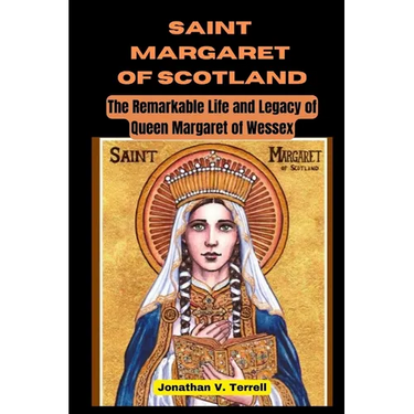 Saint Margaret of Scotland: The Remarkable Life and Legacy of Queen Margaret of Wessex
