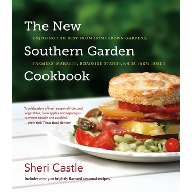 The New Southern Garden Cookbook: Enjoying the Best from Homegrown Gardens, Farmers' Markets, Roadside Stands, & CSA Farm Boxes