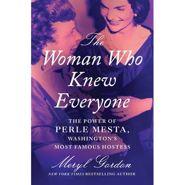 The Woman Who Knew Everyone: The Power of Perle Mesta, Washington's Most Famous Hostess