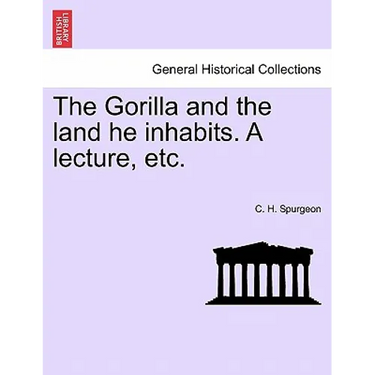 The Gorilla and the Land He Inhabits. a Lecture, Etc.