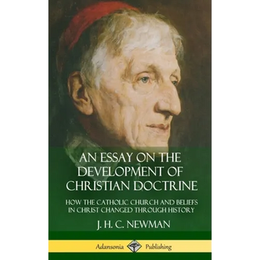 An Essay on the Development of Christian Doctrine: How the Catholic Church and Beliefs in Christ Changed Through History (Hardcover)