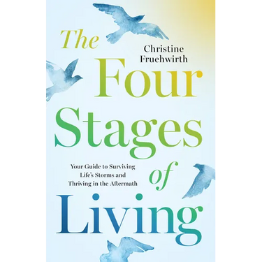 The Four Stages of Living: Your Guide to Surviving Life's Storms and Thriving in the Aftermath