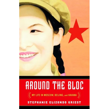 Around the Bloc: My Life in Moscow, Beijing, and Havana