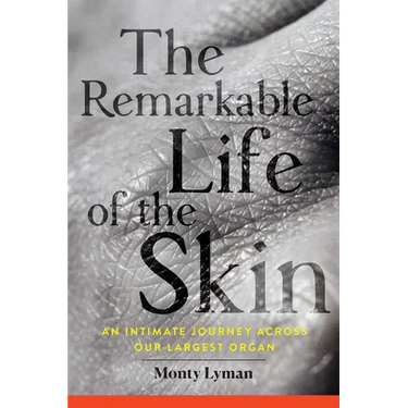 The Remarkable Life of the Skin: An Intimate Journey Across Our Largest Organ