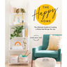 The Happy Home: The Ultimate Guide to Creating a Home That Brings You Joy