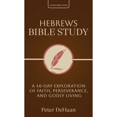 Hebrews Bible Study: A 40-Day Exploration of Faith, Perseverance, and Godly Living