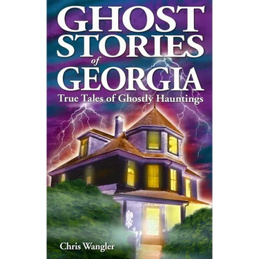 Ghost Stories of Georgia: True Tales of Ghostly Hauntings