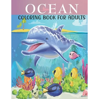 Ocean Coloring Book For Adults: An Adults Coloring Book With Ocean Collection, Stress Remissive, and Relaxation.