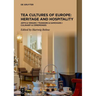 Tea Cultures of Europe: Heritage and Hospitality: Arts & Venues Teaware & Samovars Culinary & Ceremonies