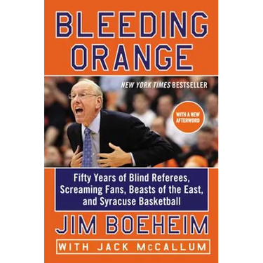 Bleeding Orange: Fifty Years of Blind Referees, Screaming Fans, Beasts of the East, and Syracuse Basketball