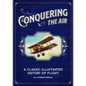Conquering the Air: A Classic Illustrated History of Flight