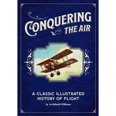 Conquering the Air: A Classic Illustrated History of Flight