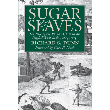 Sugar and Slaves: The Rise of the Planter Class in the English West Indies, 1624-1713